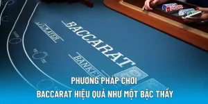 Phương pháp chơi Baccarat hiệu quả như một bậc thầy