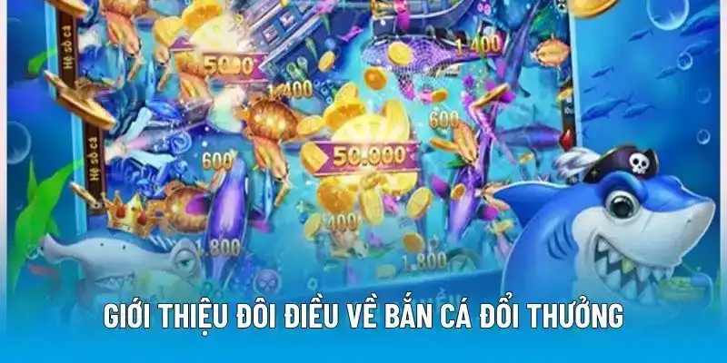 Giới thiệu đôi điều về bắn cá đổi thưởng