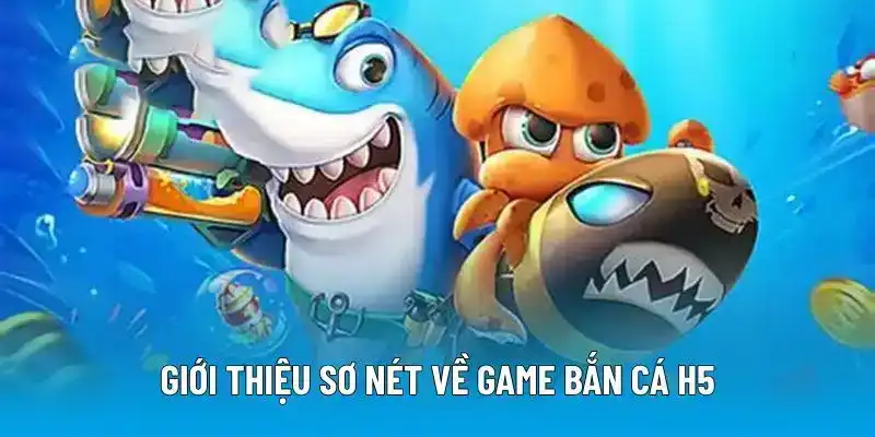 Giới thiệu sơ nét về game bắn cá H5