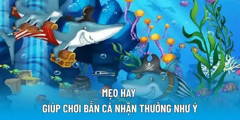 Mẹo hay giúp chơi bắn cá nhận thưởng như ý