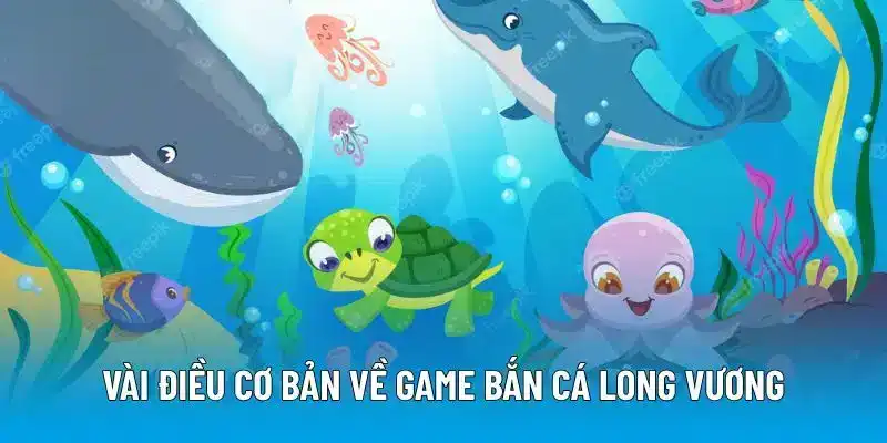 Vài điều cơ bản về game bắn cá Long Vương