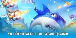 Vài điểm nổi bật khi tham gia game tại 78WIN