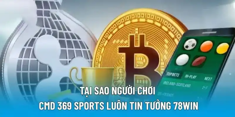 Tại sao người chơi CMD 369 Sports luôn tin tưởng 78WIN?