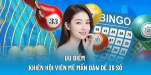 Ưu điểm khiến hội viên mê mẩn dàn đề 36 số