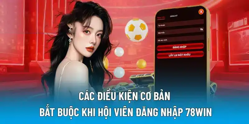 Cơ sở điều kiện bắt buộc khi người dùng đăng nhập 78WIN