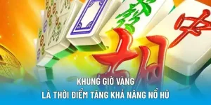 Khung giờ vàng là thời điểm tăng khả năng nổ hũ