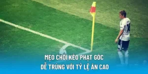 Mẹo chơi kèo phạt góc dễ trúng với tỷ lệ ăn cao