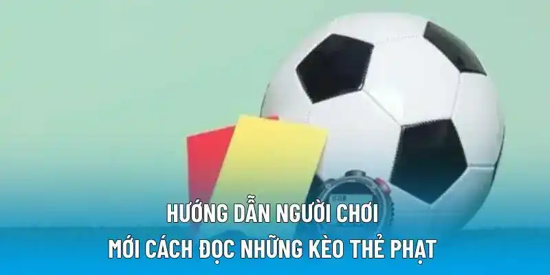 Hướng dẫn người chơi mới cách đọc những kèo thẻ phạt