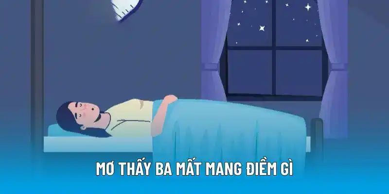 Mơ thấy ba mất mang điềm gì?