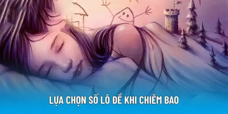 Lựa chọn số lô đề khi chiêm bao