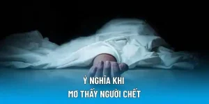 Ý nghĩa khi mơ thấy người chết