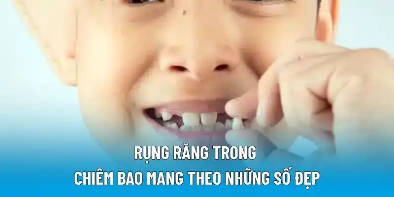 Rụng răng trong chiêm bao mang theo những số đẹp