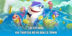Lợi ích vàng khi tham gia nổ hũ bắn cá 78WIN