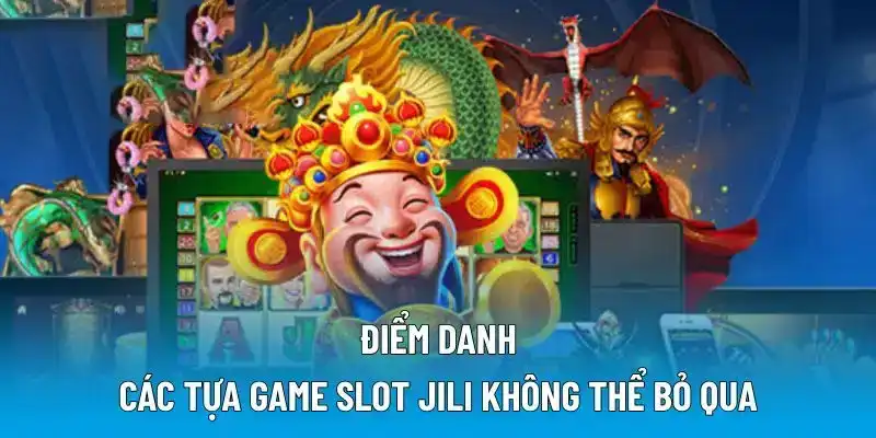 Điểm danh các tựa game slot JILI không thể bỏ qua