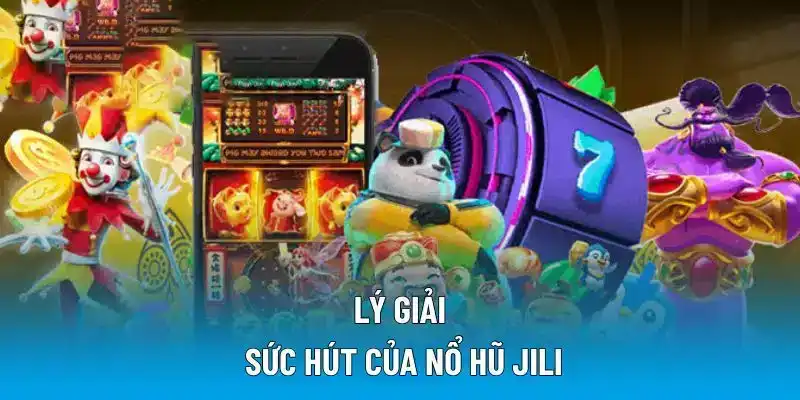 Lý giải sức hút của nổ hũ JILI