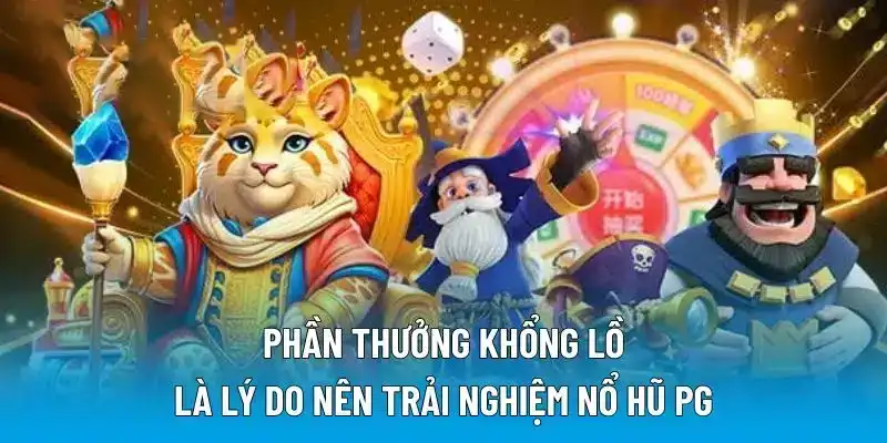 Phần thưởng khổng lồ là lý do nên trải nghiệm nổ hũ PG