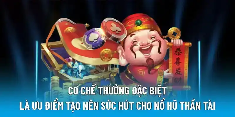 Cơ chế thưởng đặc biệt là ưu điểm tạo nên sức hút cho nổ hũ thần tài