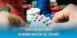 Cách chơi bài Poker và những nguyên tắc cần biết