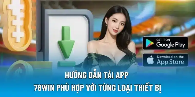 Hướng dẫn tải app 78WIN phù hợp với từng loại thiết bị