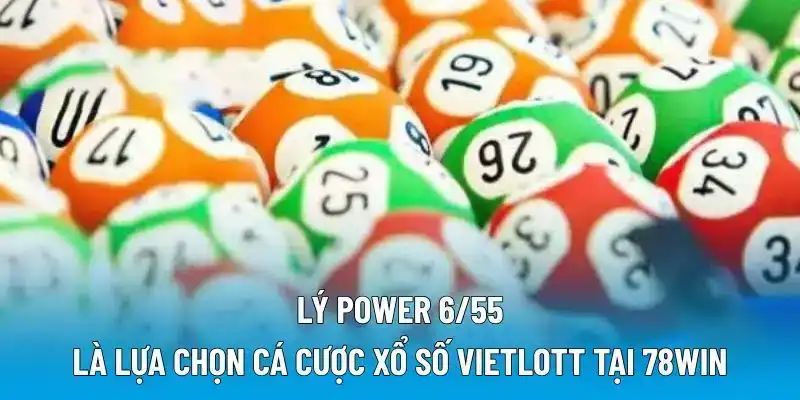 Power 6/55 là lựa chọn cá cược xổ số Vietlott tại 78WIN